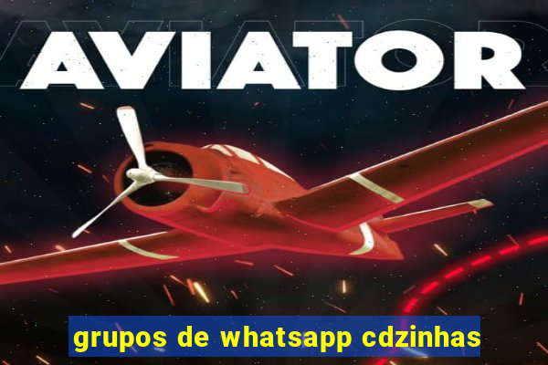 grupos de whatsapp cdzinhas